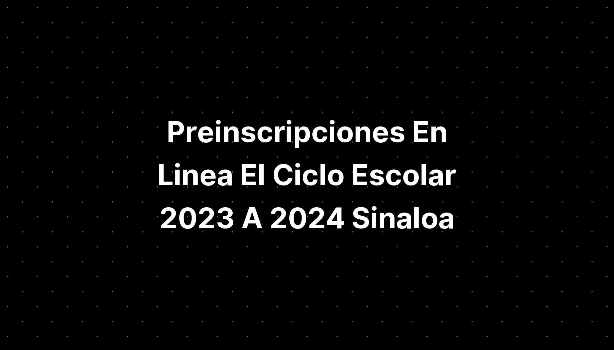 Preinscripciones En Linea El Ciclo Escolar 2023 A 2024 Sinaloa IMAGESEE